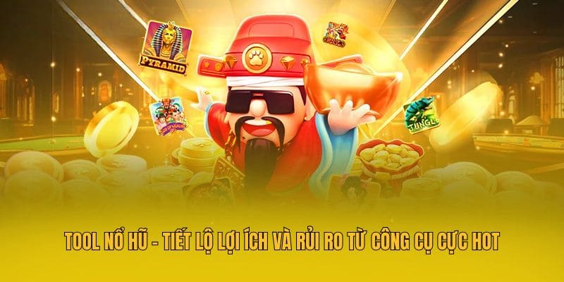 Tool Nổ Hũ - Tiết Lộ Lợi Ích Và Rủi Ro Từ Công Cụ Cực Hot 1 Lợi ích và rủi ro khi sử dụng tool nổ hũ